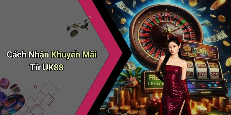 Cách Nhận Khuyến Mãi Từ UK88