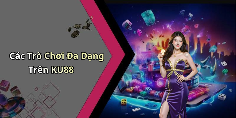 Các Trò Chơi Đa Dạng Trên KU88