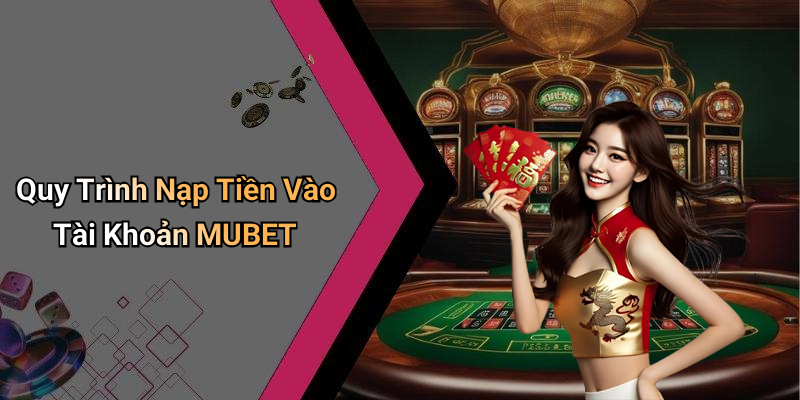 Quy Trình Nạp Tiền Vào Tài Khoản MUBET