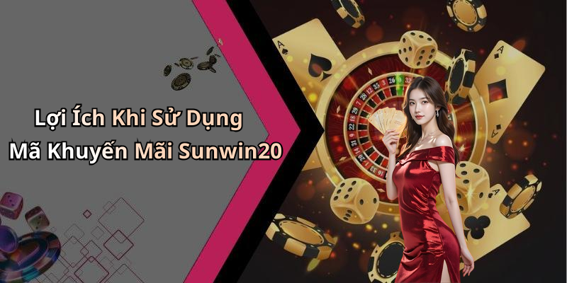 Lợi Ích Khi Sử Dụng Mã Khuyến Mãi Sunwin20