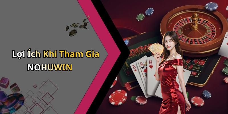 Lợi Ích Khi Tham Gia NOHUWIN