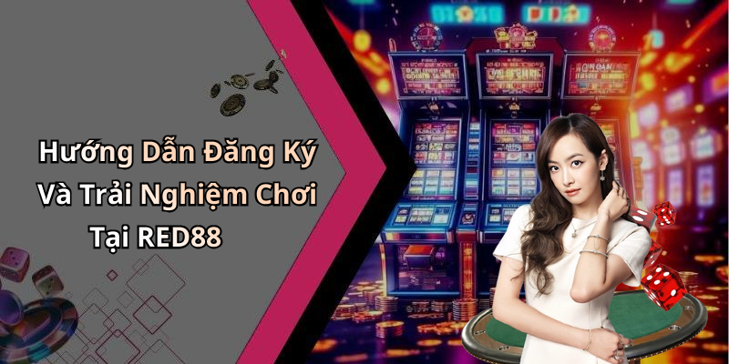 Hướng Dẫn Đăng Ký Và Trải Nghiệm Chơi Tại RED88
