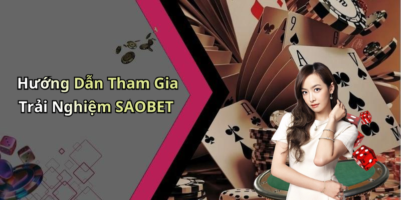 Hướng Dẫn Tham Gia Trải Nghiệm SAOBET