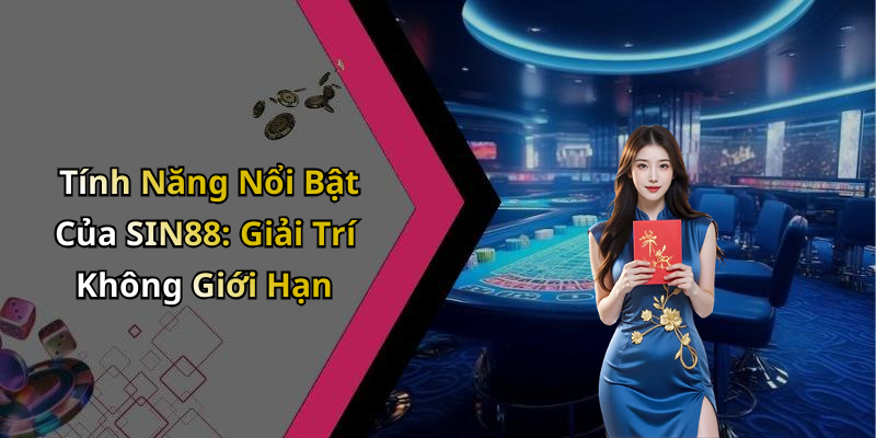 Tính Năng Nổi Bật Của SIN88: Giải Trí Không Giới Hạn