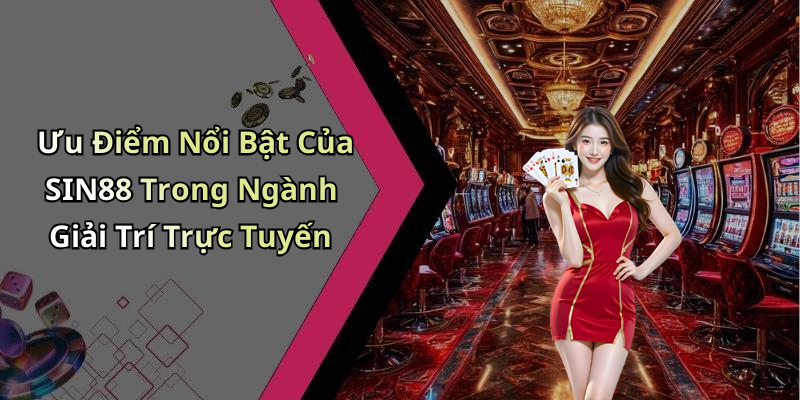 Ưu Điểm Nổi Bật Của SIN88 Trong Ngành Giải Trí Trực Tuyến