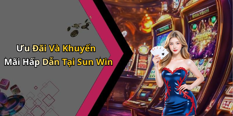 Ưu Đãi Và Khuyến Mãi Hấp Dẫn Tại Sun Win