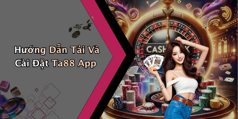 Hướng Dẫn Tải Và Cài Đặt Ta88 App