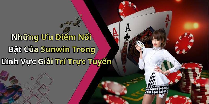 Những Ưu Điểm Nổi Bật Của Sunwin Trong Lĩnh Vực Giải Trí Trực Tuyến