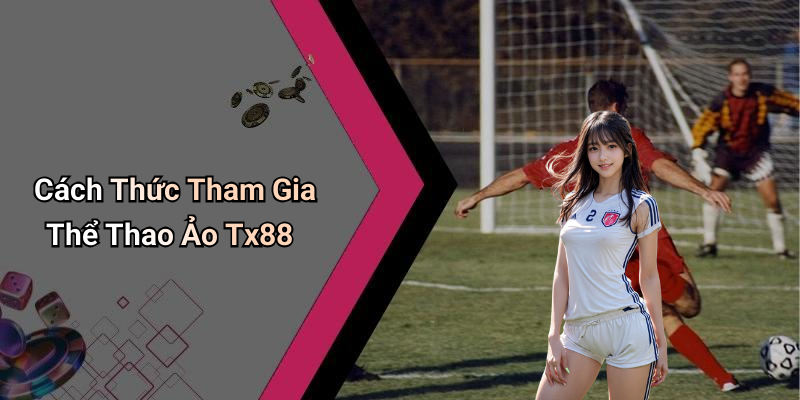 Cách Thức Tham Gia Thể Thao Ảo Tx88