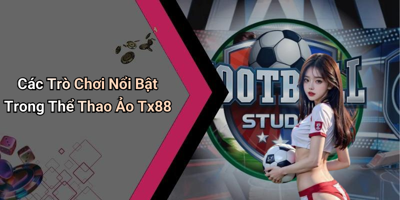 Các Trò Chơi Nổi Bật Trong Thể Thao Ảo Tx88