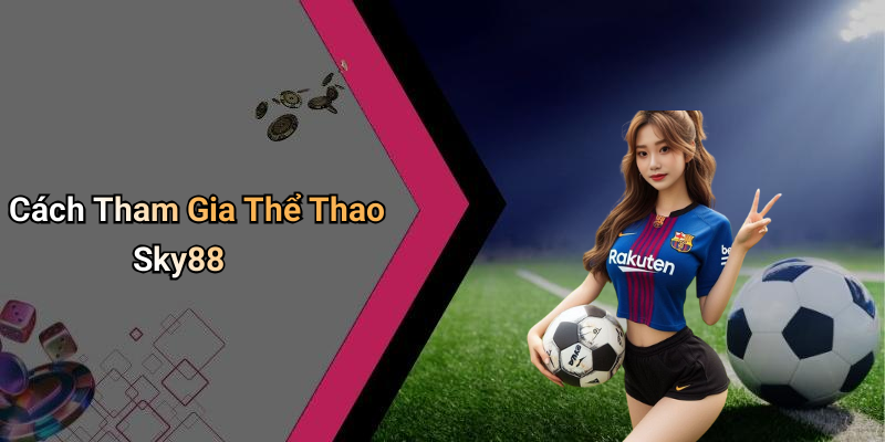Cách Tham Gia Thể Thao Sky88