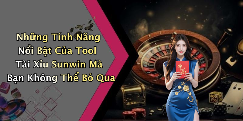 Những Tính Năng Nổi Bật Của Tool Tài Xỉu Sunwin Mà Bạn Không Thể Bỏ Qua