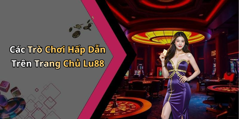 Các Trò Chơi Hấp Dẫn Trên Trang Chủ Lu88
