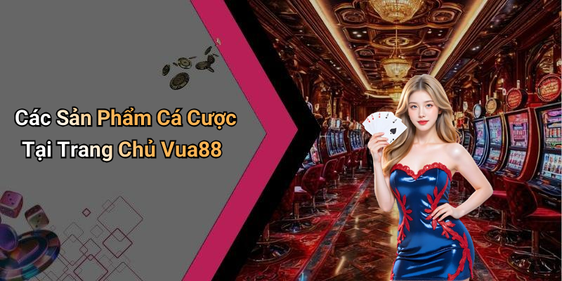 Các Sản Phẩm Cá Cược Tại Trang Chủ Vua88