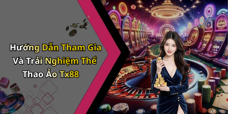 Hướng Dẫn Tham Gia Và Trải Nghiệm Thể Thao Ảo Tx88