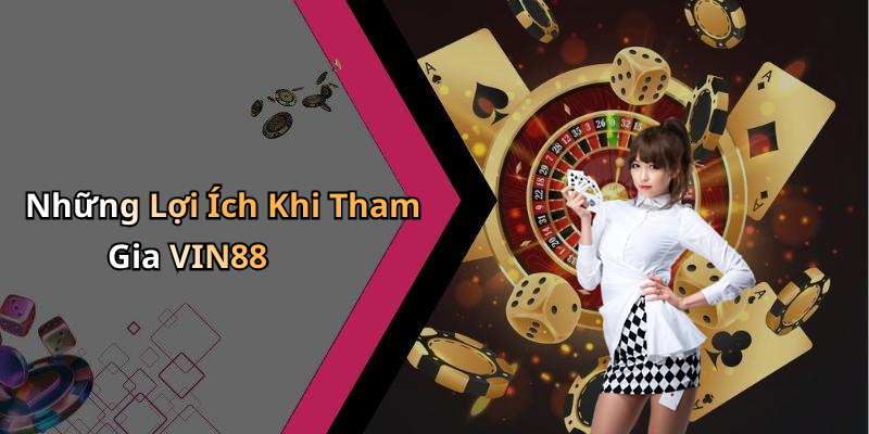 Những Lợi Ích Khi Tham Gia VIN88