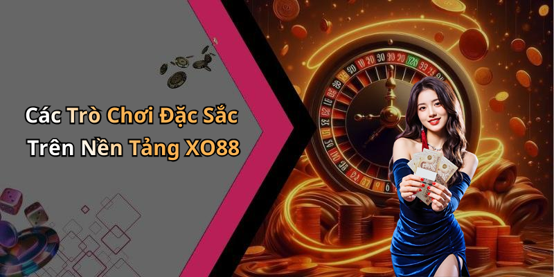 Các Trò Chơi Đặc Sắc Trên Nền Tảng XO88