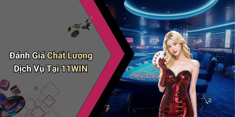 Đánh Giá Chất Lượng Dịch Vụ Tại 11WIN