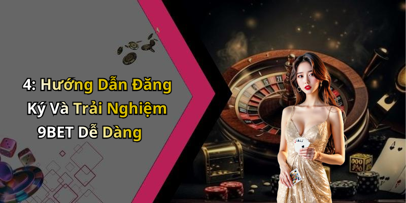 4: Hướng Dẫn Đăng Ký Và Trải Nghiệm 9BET Dễ Dàng