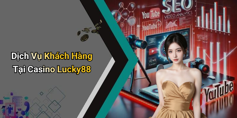 Dịch Vụ Khách Hàng Tại Casino Lucky88