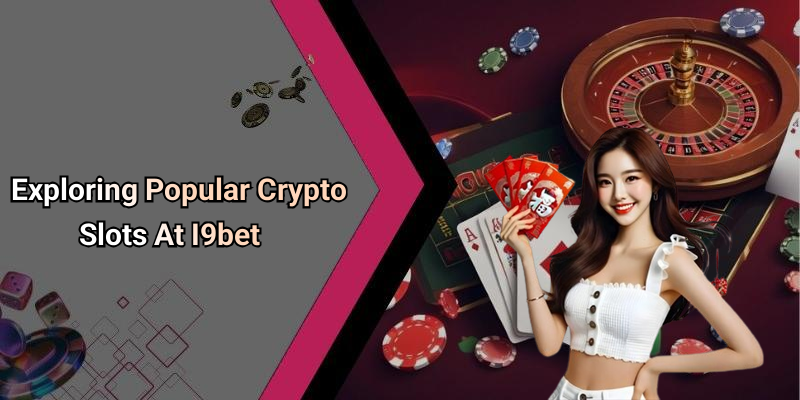 Exploring Popular Crypto Slots At I9bet