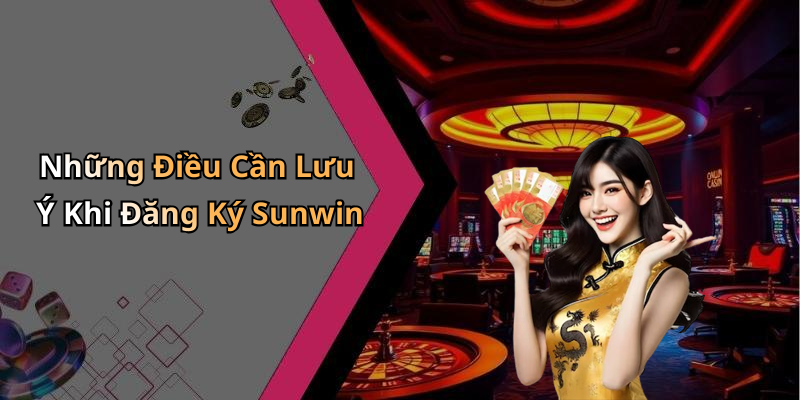 Những Điều Cần Lưu Ý Khi Đăng Ký Sunwin