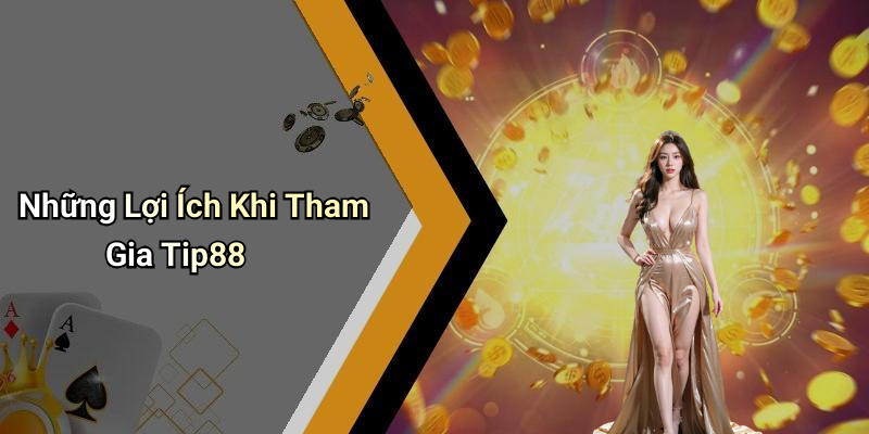 Những Lợi Ích Khi Tham Gia Tip88