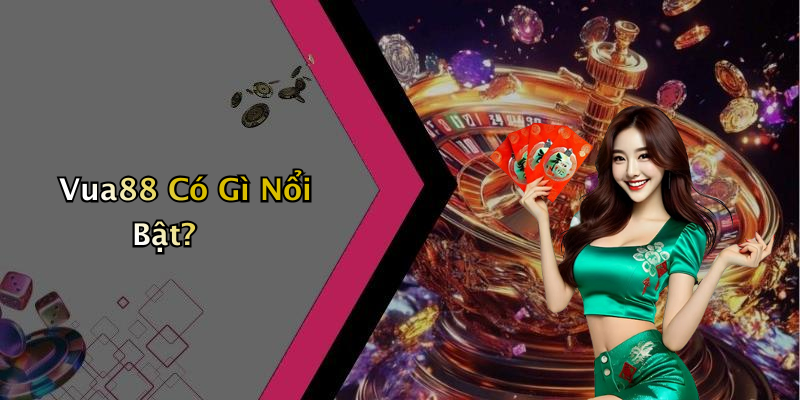 Vua88 Có Gì Nổi Bật?