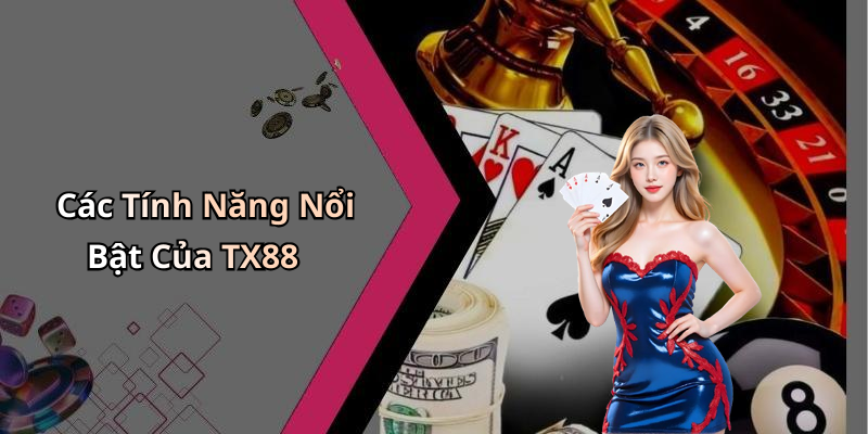 Các Tính Năng Nổi Bật Của TX88