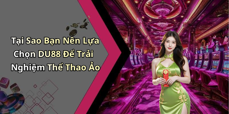 Tại Sao Bạn Nên Lựa Chọn DU88 Để Trải Nghiệm Thể Thao Ảo