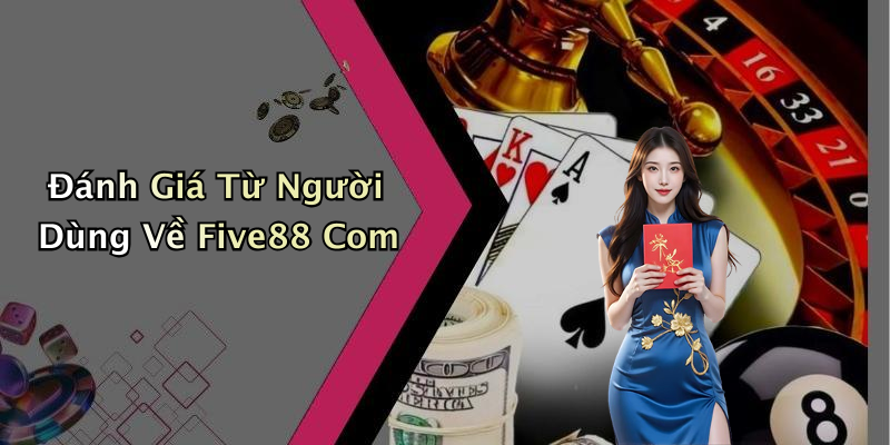 Đánh Giá Từ Người Dùng Về Five88 Com