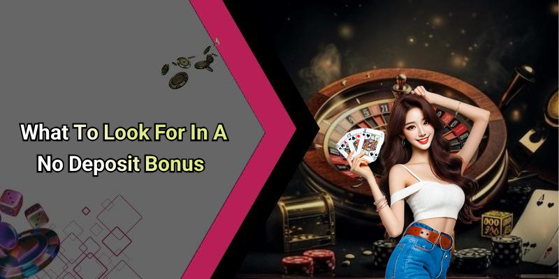 What To Look For In A No Deposit Bonus