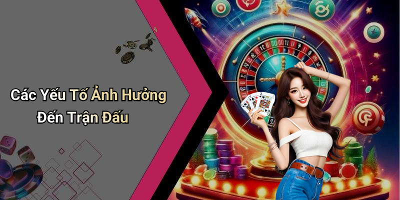 Các Yếu Tố Ảnh Hưởng Đến Trận Đấu