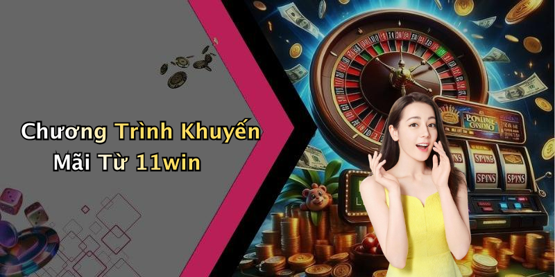 Chương Trình Khuyến Mãi Từ 11win