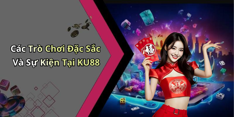 Các Trò Chơi Đặc Sắc Và Sự Kiện Tại KU88