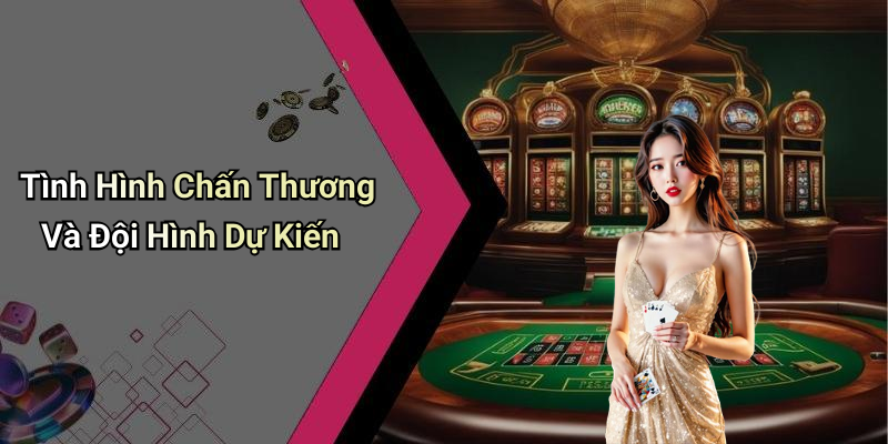 Tình Hình Chấn Thương Và Đội Hình Dự Kiến