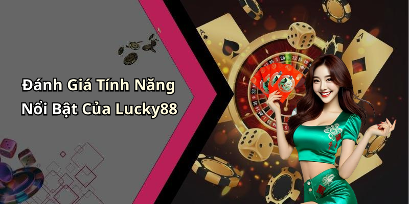 Đánh Giá Tính Năng Nổi Bật Của Lucky88
