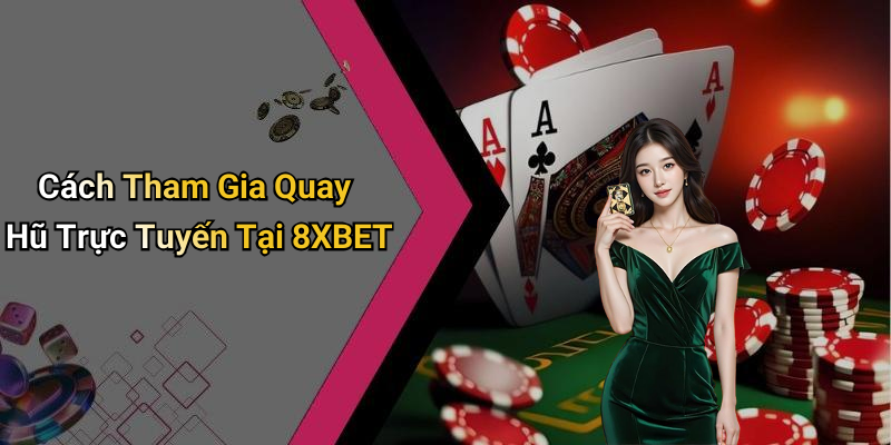Cách Tham Gia Quay Hũ Trực Tuyến Tại 8XBET