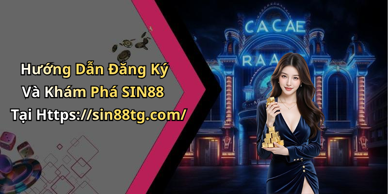 Hướng Dẫn Đăng Ký Và Khám Phá SIN88 Tại Https://sin88tg.com/