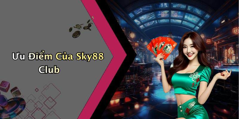 Ưu Điểm Của Sky88 Club