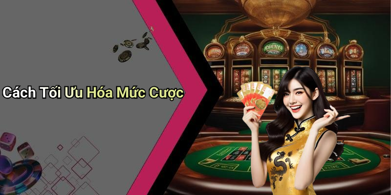 Cách Tối Ưu Hóa Mức Cược
