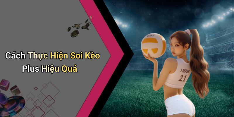 Cách Thực Hiện Soi Kèo Plus Hiệu Quả