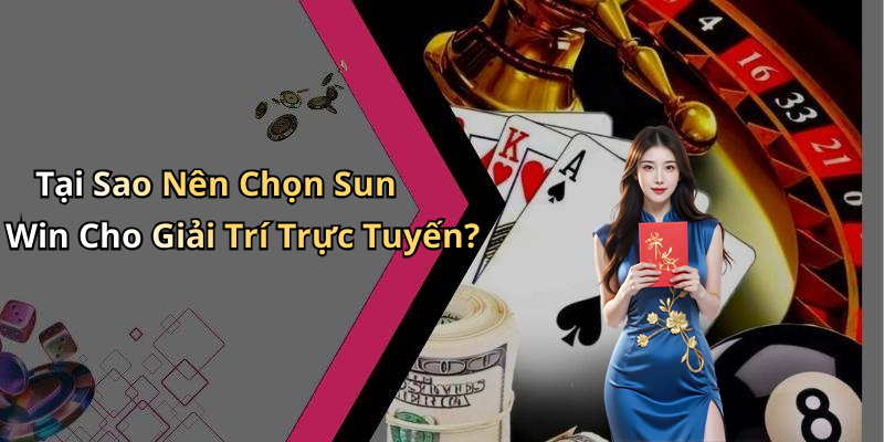 Tại Sao Nên Chọn Sun Win Cho Giải Trí Trực Tuyến?