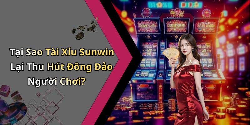 Tại Sao Tài Xỉu Sunwin Lại Thu Hút Đông Đảo Người Chơi?