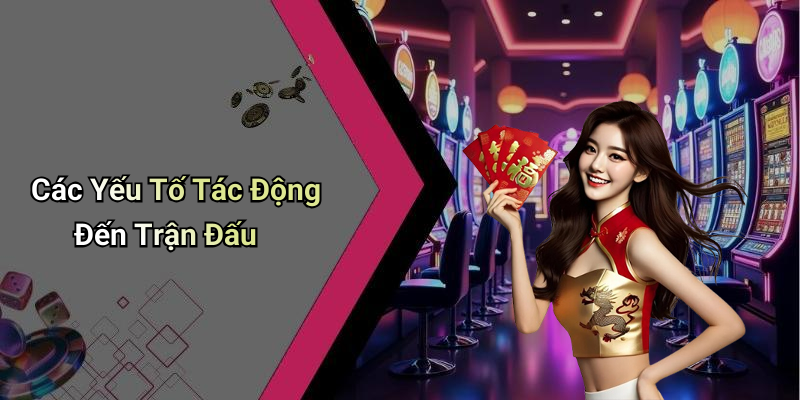 Các Yếu Tố Tác Động Đến Trận Đấu