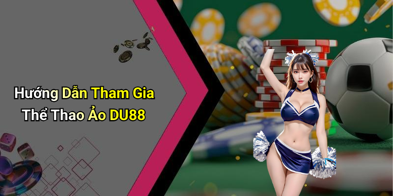 Hướng Dẫn Tham Gia Thể Thao Ảo DU88