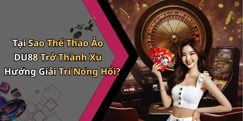Tại Sao Thể Thao Ảo DU88 Trở Thành Xu Hướng Giải Trí Nóng Hổi?
