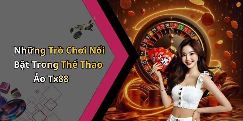 Những Trò Chơi Nổi Bật Trong Thể Thao Ảo Tx88