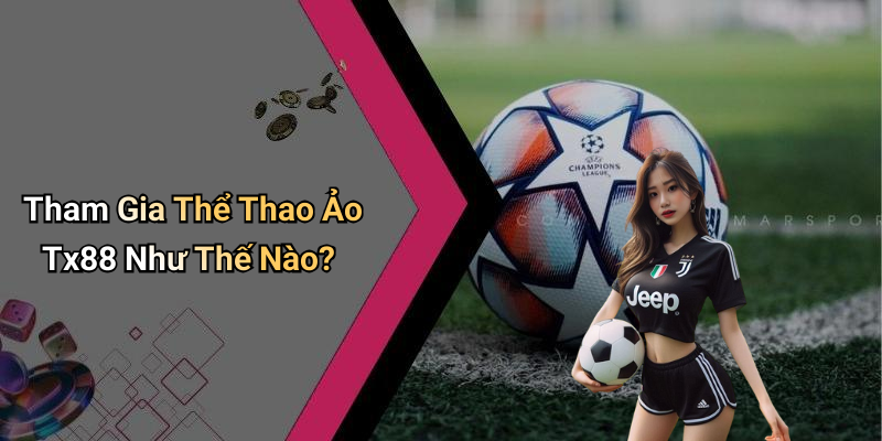 Tham Gia Thể Thao Ảo Tx88 Như Thế Nào?
