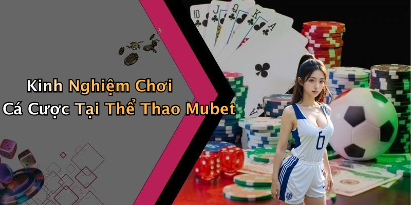 Kinh Nghiệm Chơi Cá Cược Tại Thể Thao Mubet